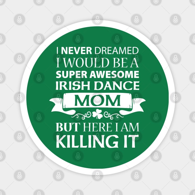 Killing It - Mom Shirt Magnet by IrishDanceShirts